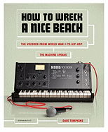 How to Wreck a Nice Beach: the Vocoder From World War II to Hip-Hop, the Machine Speaks