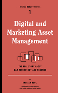 Digital and Marketing Asset Management: the Real Story About Dam Technology and Practices (Digital Reality Checks, 1)
