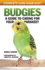Budgies: a Guide to Caring for Your Parakeet (Companionhouse Books) How to Breed, Select, Care for, Feed, House, Train, and Maintain Happy, Well-Behaved Birds With Tips, Facts, and Helpful Resources