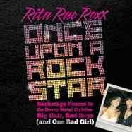 Once Upon a Rock Star: Backstage Passes in the Heavy Metal Eighties: Big Hair, Bad Boys (and One Bad Girl)