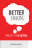 Better Thinking: Think Better. Be Better