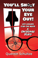 You'Ll Shoot Your Eye Out! : Life Lessons From the Movie a Christmas Story