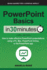 Powerpoint Basics in 30 Minutes: How to Make Effective Powerpoint Presentations Using a Pc, Mac, Powerpoint Online, Or the Powerpoint App