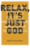Relax, It's Just God: How and Why to Talk to Your Kids About Religion When You'Re Not Religious