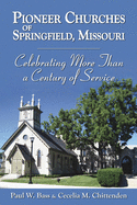Pioneer Churches of Springfield, Missouri--Celebrating More Than a Century of Service