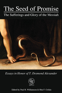 The Seed of Promise: The Sufferings and Glory of the Messiah: Essays in Honor of T. Desmond Alexander