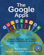 The Google Apps Guidebook: Lessons, Activities and Projects Created By Students for Teachers