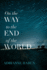 On the Way to the End of the World: a Novel