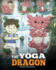 The Yoga Dragon: a Dragon Book About Yoga. Teach Your Dragon to Do Yoga. a Cute Children Story to Teach Kids the Power of Yoga to Strengthen Bodies and Calm Minds (My Dragon Books)