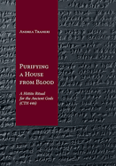 Purifying a House from Blood: A Hittite Ritual for the Ancient Gods (Cth 446)