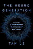 The Neurogeneration: the New Era in Brain Enhancement That is Revolutionizing the Way We Think, Work, and Heal