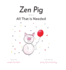 Zen Pig: All That is Needed-a Children's Book About Gratitude for Ages 3-8, Discover How a Little Thankful Spot Each Day Leads to Empathy, Kindness, & Happiness-Kid's Book About Gratitude