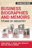 Business Biographies and Memoirs-Titans of Industry: Andrew Carnegie, J.P. Morgan, John D. Rockefeller, Henry Ford, Cornelius Vanderbilt