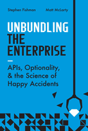 Unbundling the Enterprise: Apis, Optionality, and the Science of Happy Accidents