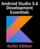 Android Studio 36 Development Essentials Kotlin Edition Developing Android 10 Q Apps Using Android Studio 36, Kotlin and Android Jetpack