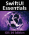 Swiftui Essentials-Ios 14 Edition: Learn to Develop Ios Apps Using Swiftui, Swift 5 and Xcode 12