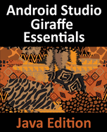 Android Studio Giraffe Essentials-Java Edition: Developing Android Apps Using Android Studio 2022.3.1 and Java