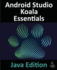 Android Studio Koala Essentials-Java Edition: Developing Android Apps Using Android Studio Koala Feature Drop and Java