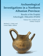 Archaeological Investigations in a Northern Albanian Province: Results of the Projekti Arkeologjik I Shkodr�s (Pash): Volume Two: Artifacts and Artifact Analysis (Volume 64) (Memoirs)