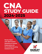 Cna Study Guide 2024-2025: Review Book With 300 Practice Questions & Answer Explanations for the Certified Nursing Assistant Exam