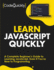 Learn Javascript Quickly: a Complete Beginner's Guide to Learning Javascript, Even If You'Re New to Programming