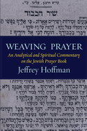 Weaving Prayer: an Analytical and Spiritual Commentary on the Jewish Prayer Book