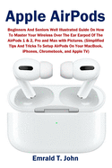 Apple Airpods: Beginners and Seniors Well Illustrated Guide on How to Master Your Wireless Over the Ear Earpod of the Airpods 1 & 2,