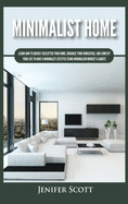 Minimalist Home: Learn How to Quickly Declutter Your Home, Organize Your Workspace, and Simplify Your Life to Have a Minimalist Lifestyle Using Minimalism Mindset & Habits