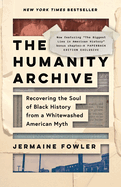 The Humanity Archive Recovering the Soul of Black History From a Whitewashed American Myth