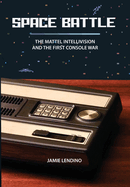 Space Battle: the Mattel Intellivision and the First Console War