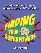 Finding Your Superpowers: a Guide for People on the Autism Spectrum and Their Allies