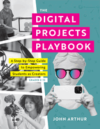 The Digital Projects Playbook: a Step-By-Step Guide to Empowering Students as Creators, Grades 3? 12 (a Playbook of Digital Lesson Plans to Empower Student Voices)