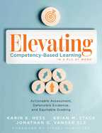 Elevating Competency-Based Learning in a Plc at Work�: Actionable Assessment, Defensible Evidence, and Equitable Grading (Build a Defensible Body of Evidence for Student-Centered Learning. )