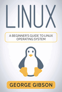 Linux: A Beginner's Guide to Linux Operating System