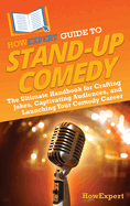 HowExpert Guide to Stand-Up Comedy: The Ultimate Handbook for Crafting Jokes, Captivating Audiences, and Launching Your Comedy Career