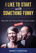 I Like to Start With Something Funny: Deliver 100 Tested, Short, Clean Jokes, 2nd Edition