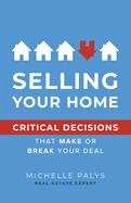 Selling Your Home: Critical Decisions That Make Or Break Your Deal