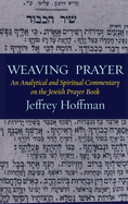 Weaving Prayer: An Analytical and Spiritual Commentary on the Jewish Prayer Book