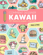 Comment Dessiner Kawaii: 101 Dessins Super Mignons pour Apprendre � Dessiner Pas � Pas