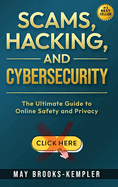 Scams, Hacking, and Cybersecurity: The Ultimate Guide to Online Safety and Privacy
