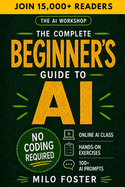 The Ai Workshop: the Complete Beginner's Guide to Ai: Your a-Z Guide to Mastering Artificial Intelligence for Life, Work, and Business-No Coding Required (the Ai Workshop By Milo Foster)
