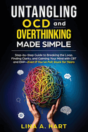 Untangling OCD and Overthinking Made Simple: Step-by-step guide to breaking the loop, finding clarity, and calming your mind with CBT and ERP-Even if you've felt stuck for years
