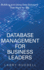 Database Management for Business Leaders: Building and Using Data Solutions That Work for You