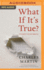 What If It's True?