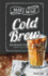 Make Mine Cold Brew: Ideas and Recipes to Elevate Your Coffee