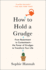 How to Hold a Grudge: From Resentment to Contentment-the Power of Grudges to Transform Your Life