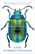 Extraordinary Insects: the Fabulous, Indispensable Creatures Who Run Our World