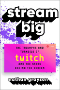 Stream Big: the Triumphs and Turmoils of Twitch and the Stars Behind the Screen