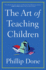 The Art of Teaching Children: All I Learned From a Lifetime in the Classroom