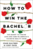 How to Win the Bachelor: the Secret to Finding Love and Fame on America's Favorite Reality Show